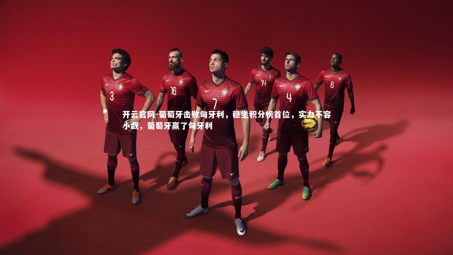 开云官网-葡萄牙击败匈牙利，稳坐积分榜首位，实力不容小觑，葡萄牙赢了匈牙利