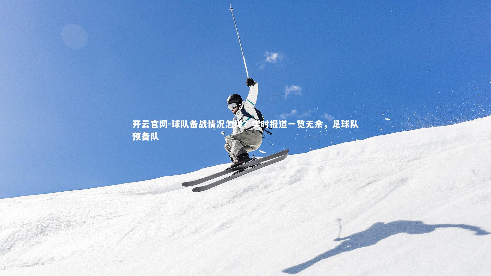 开云官网-球队备战情况怎样？实时报道一览无余，足球队预备队