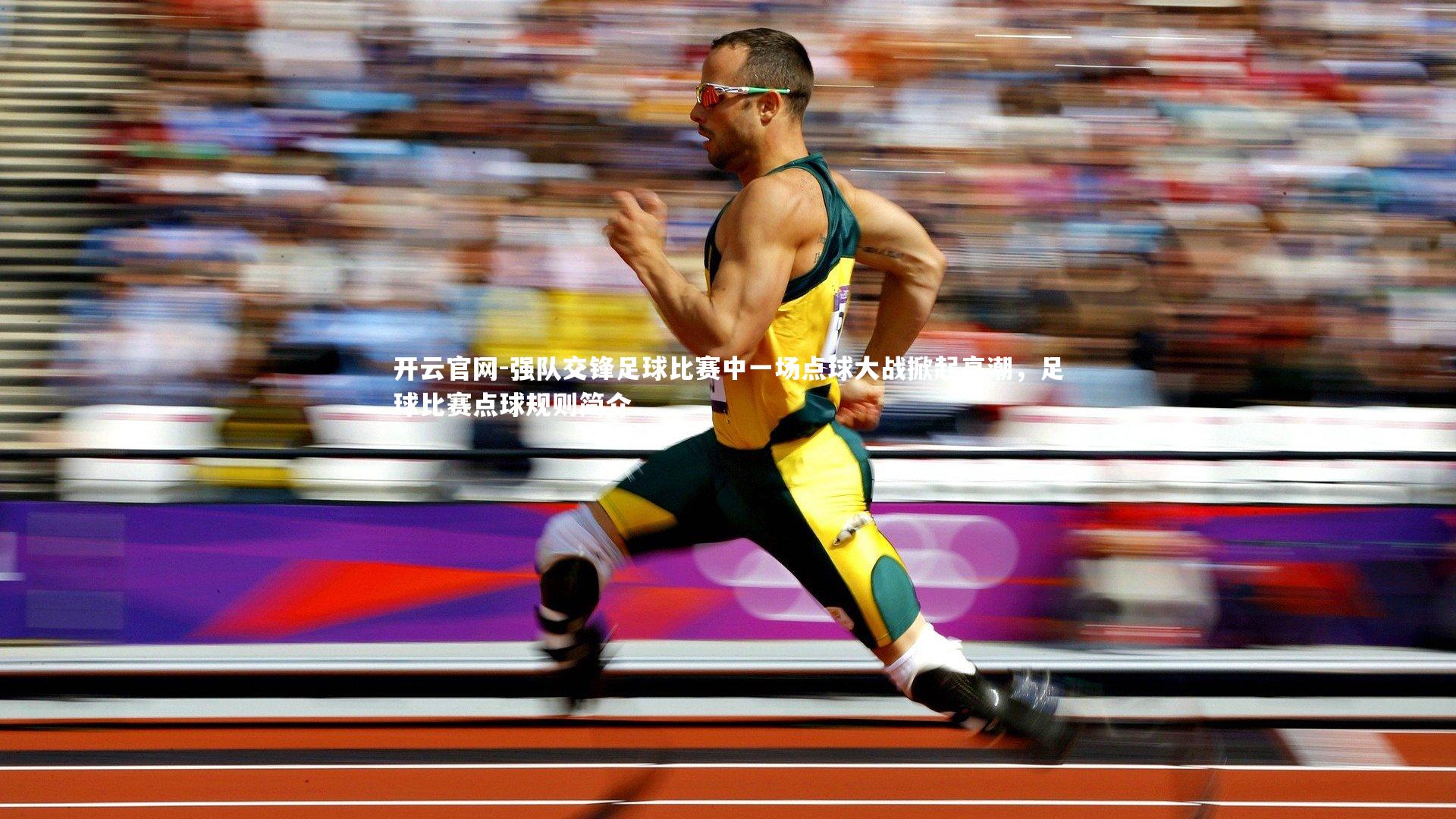 强队交锋足球比赛中一场点球大战掀起高潮,足球比赛点球规则简介