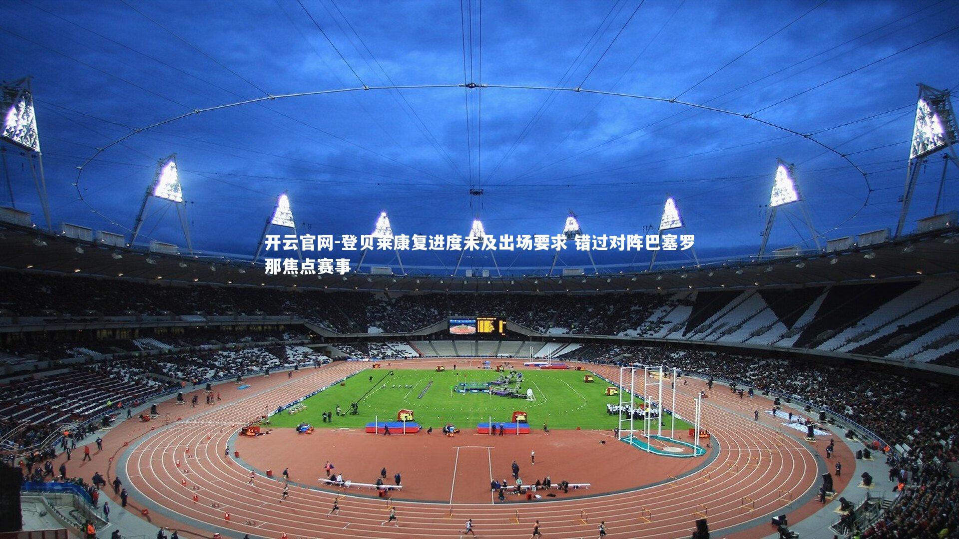 登贝莱康复进度未及出场要求 错过对阵巴塞罗那焦点赛事